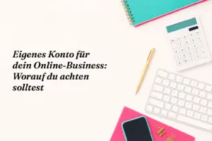 Eigenes Konto für dein Online-Business: Worauf du achten solltest